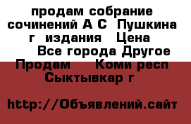 продам собрание сочинений А.С. Пушкина 1938г. издания › Цена ­ 30 000 - Все города Другое » Продам   . Коми респ.,Сыктывкар г.